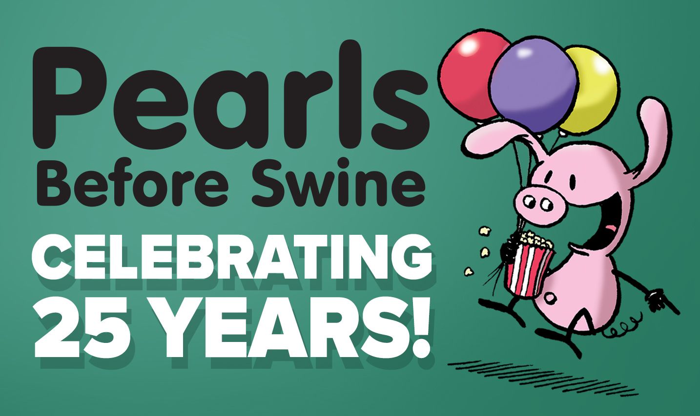 Pearls Before Swine promotional image showing the pink pig character smiling while holding balloons and eating popcorn, with text reading “Pearls Before Swine Celebrating 25 Years!” on a green background.